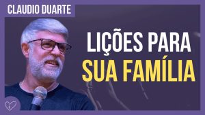 Cláudio Duarte – Lições para as FAMÍLIAS