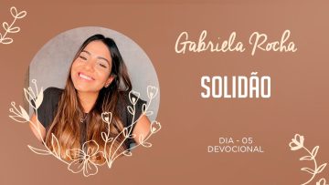 GABRIELA ROCHA | DEVOCIONAL 05 | SOLIDÃO
