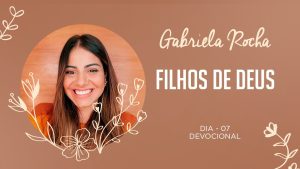 GABRIELA ROCHA | DEVOCIONAL 07 | FILHOS DE DEUS