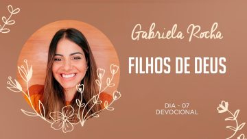 GABRIELA ROCHA | DEVOCIONAL 07 | FILHOS DE DEUS