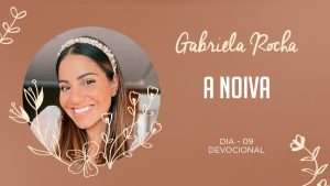 GABRIELA ROCHA | DEVOCIONAL 09 | A NOIVA