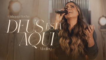 Gabriela Rocha – Deus Está Aqui (Medley) (Ao Vivo)