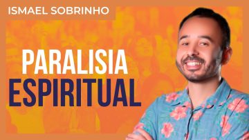 Ismael Sobrinho – Como sair da paralisia espiritual