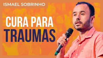 Ismael Sobrinho – Cura para traumas emocionais
