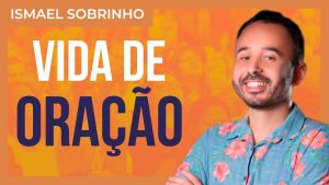 Ismael Sobrinho – Uma vida de oração