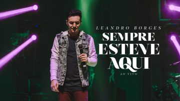 Leandro Borges – Sempre Esteve Aqui – (Ao Vivo)