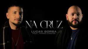 NA CRUZ – LUCAS BORBA feat. THIAGO CARLOS (Vídeo Oficial)