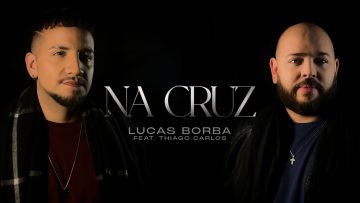 NA CRUZ – LUCAS BORBA feat. THIAGO CARLOS (Vídeo Oficial)