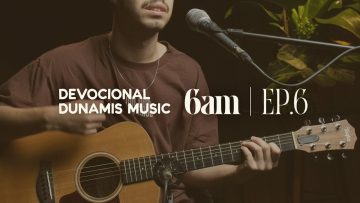 6 AM | DEVOCIONAL COM DUNAMIS MUSIC (EP. 06) –