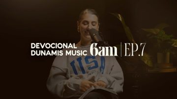 6 AM | DEVOCIONAL COM DUNAMIS MUSIC (EP. 07) –