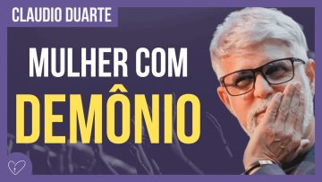 Cláudio Duarte – Quando a MULHER tem demônio