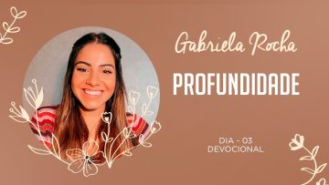 GABRIELA ROCHA | DEVOCIONAL 03 | PROFUNDIDADE