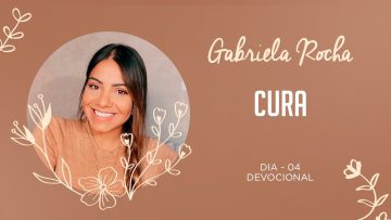 GABRIELA ROCHA | DEVOCIONAL 04 | CURA