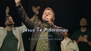Jesus Te Adoramos – (Jesus We Praise You) Klebson Kollins & Christ For The Nations Worship