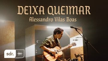 Deixa Queimar (Clipe Oficial) – Alessandro Vilas Boas | Som