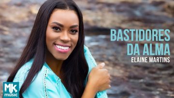 Elaine Martins – Bastidores Da Alma (Clipe Oficial MK Music)