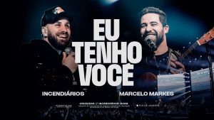 Eu Tenho Você – Ao Vivo | Incendiários | Marcelo Markes | André Fernandes