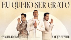 Gabriel Brito, Kaique e Felipe – Eu Quero Ser Grato (Clipe Oficial)