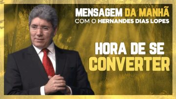 Hernandes Dias Lopes – Você precisa se converter