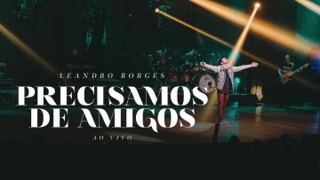 Leandro Borges – Precisamos De Amigos (Ao Vivo)