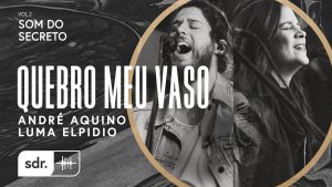Quebro Meu Vaso – André Aquino + Luma Elpídio // Som do Secreto (Vol.2) | Som Do Reino