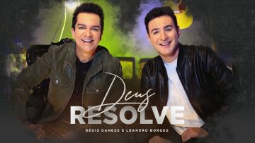 RÉGIS DANESE e LEANDRO BORGES – DEUS RESOLVE ( CLIPE