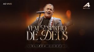 Vem Espírito de Deus – Elizeu Gomes (Ao Vivo)