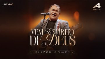 Vem Espírito de Deus – Elizeu Gomes (Ao Vivo)