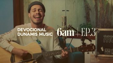 6 AM | DEVOCIONAL COM DUNAMIS MUSIC (EP. 03) –