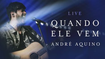 ANDRÉ AQUINO – QUANDO ELE VEM ( LIVE )