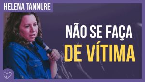 Helena Tannure – Saia do Vitimismo