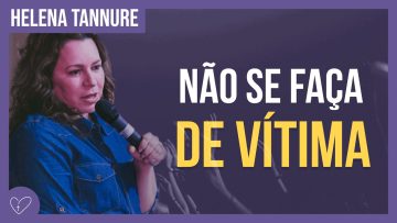 Helena Tannure – Saia do Vitimismo