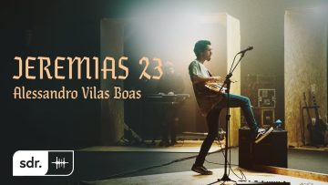 Jeremias 23 (Clipe Oficial) – Alessandro Vilas Boas | Som