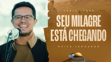 Seu Milagre Está Chegando | Deive Leonardo