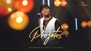 Vanessa Cavalcante – Projetos (Vìdeo Oficial)