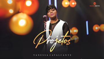 Vanessa Cavalcante – Projetos (Vìdeo Oficial)