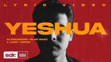 Yeshua (Lyric Vídeo) – Alessandro Vilas Boas + Lindy Cofer