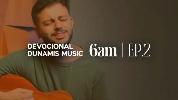 6 AM | DEVOCIONAL COM DUNAMIS MUSIC (EP. 02) –