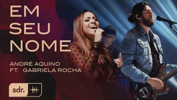ANDRÉ AQUINO – EM SEU NOME FT. GABRIELA ROCHA |