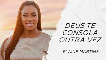 Deus te consola outra vez LETRA – Elaine Martins –