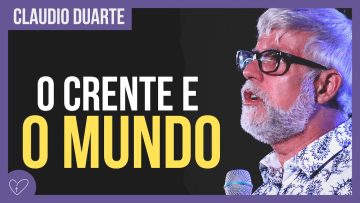 Cláudio Duarte – O crente e o mundo