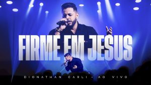 Dionathan Carli | Firme Em Jesus  [CLIPE OFICIAL AO VIVO]