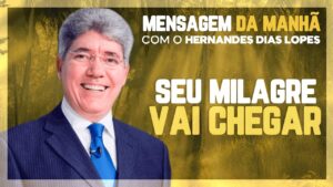 Hernandes Dias Lopes – Seu milagre vai chegar