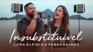 Luma Elpidio e Fernandinho – Insubstituível (Video Oficial)