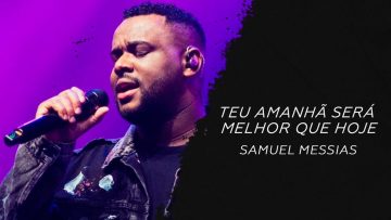 Teu amanhã será melhor que hoje LETRA Samuel Messias Gospel