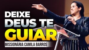 Camila Barros DEIXE DEUS TE GUIAR! Missionária Camila Barros