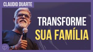 Cláudio Duarte – A transformação da família
