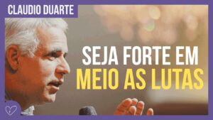 Cláudio Duarte – Seja forte em meio as lutas
