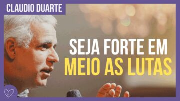 Cláudio Duarte – Seja forte em meio as lutas