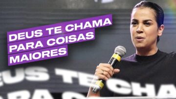 DEUS TE CHAMA PARA COISAS MAIORES | Camila Barros